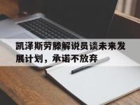 爱游戏体育入口-凯泽斯劳滕解说员谈未来发展计划，承诺不放弃的简单介绍