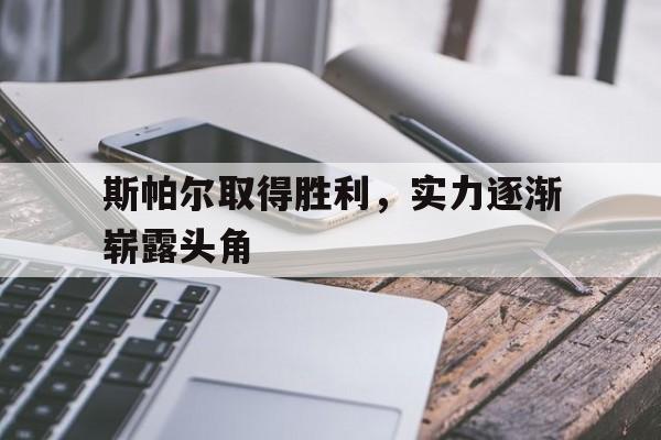 斯帕尔取得胜利，实力逐渐崭露头角的简单介绍